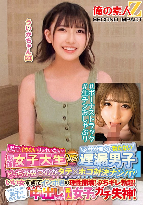「私でイカない男はいない」最強女子大生VS「女性が怖くて勃たない」遅漏男子どっちが勝つのかタテ×ホコ対決ナンパ！いい女すぎてインポ君の理性崩壊！ぶちギレ勃起！ものすごい量の精子が出てるのに狂ったように中出しし続け素人女子がガチ失神！ういかちゃん（20）… - 俺の素人-Z- SECOND IMPACT - h_1732orecs00145
